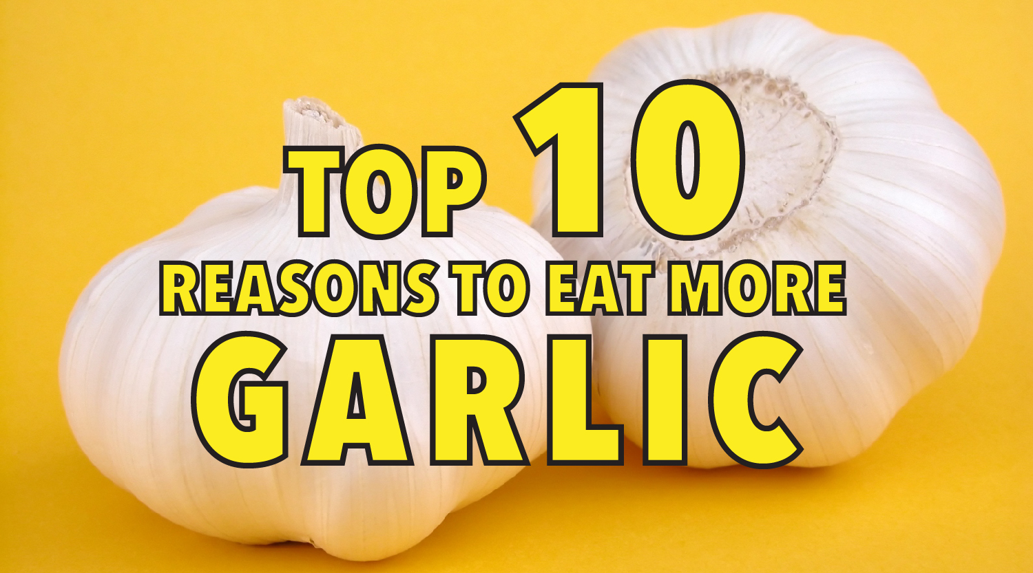 Top 10 reasons to eat more garlic