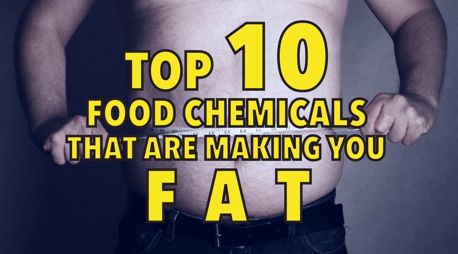 Top 10 food chemicals that are making you fat